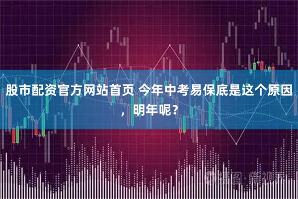 股市配资官方网站首页 今年中考易保底是这个原因，明年呢？
